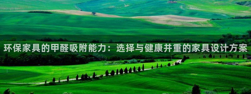 沐鸣2平台几年了：环保家具的甲醛吸附能力：选择与健康并重的家